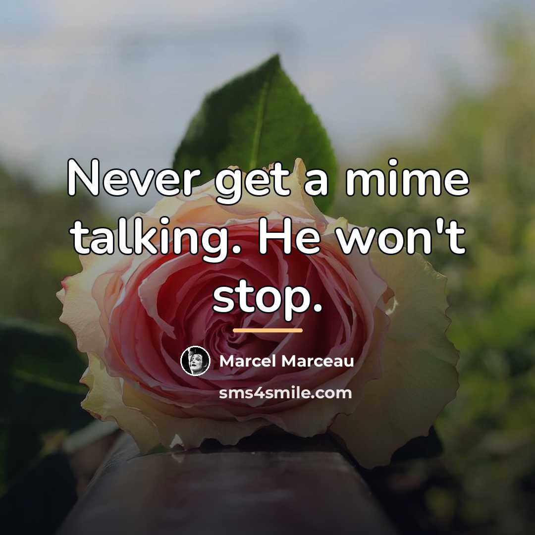 “Never get a mime talking. He won't stop.…” quote by Marcel Marceau