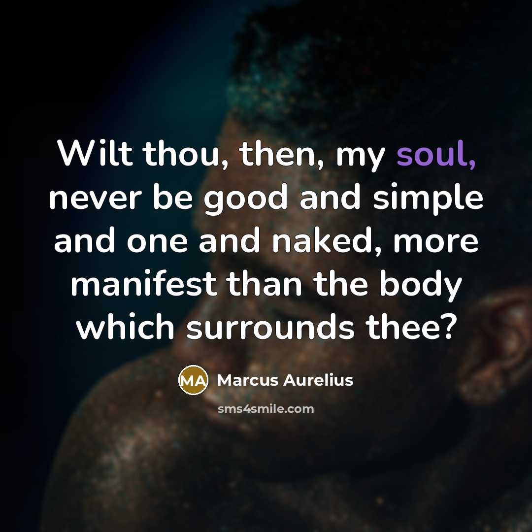 “Wilt thou, then, my soul, never be good and simple…” quote by Marcus Aurelius