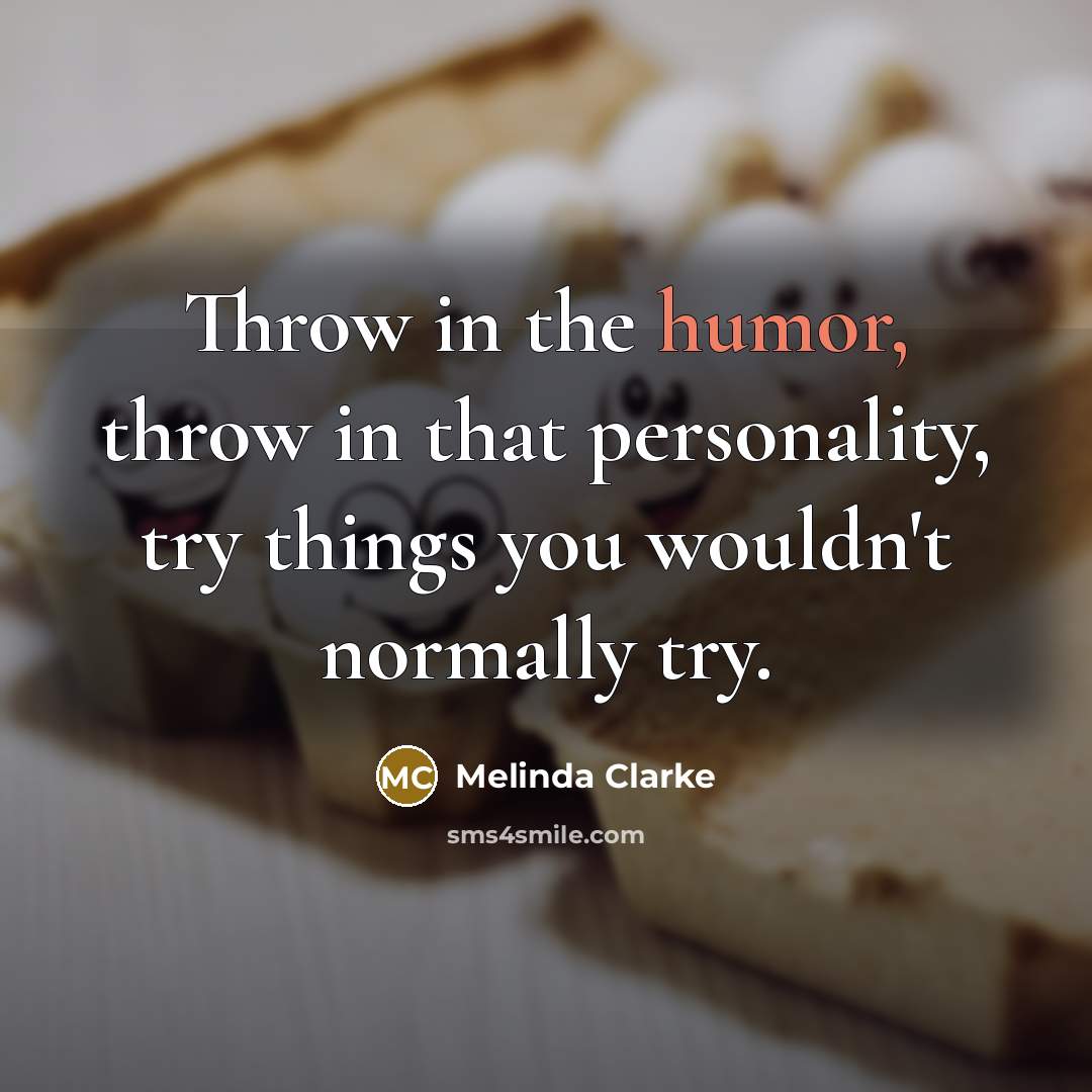 “Throw in the humor, throw in that personality, try things…” quote by Melinda Clarke