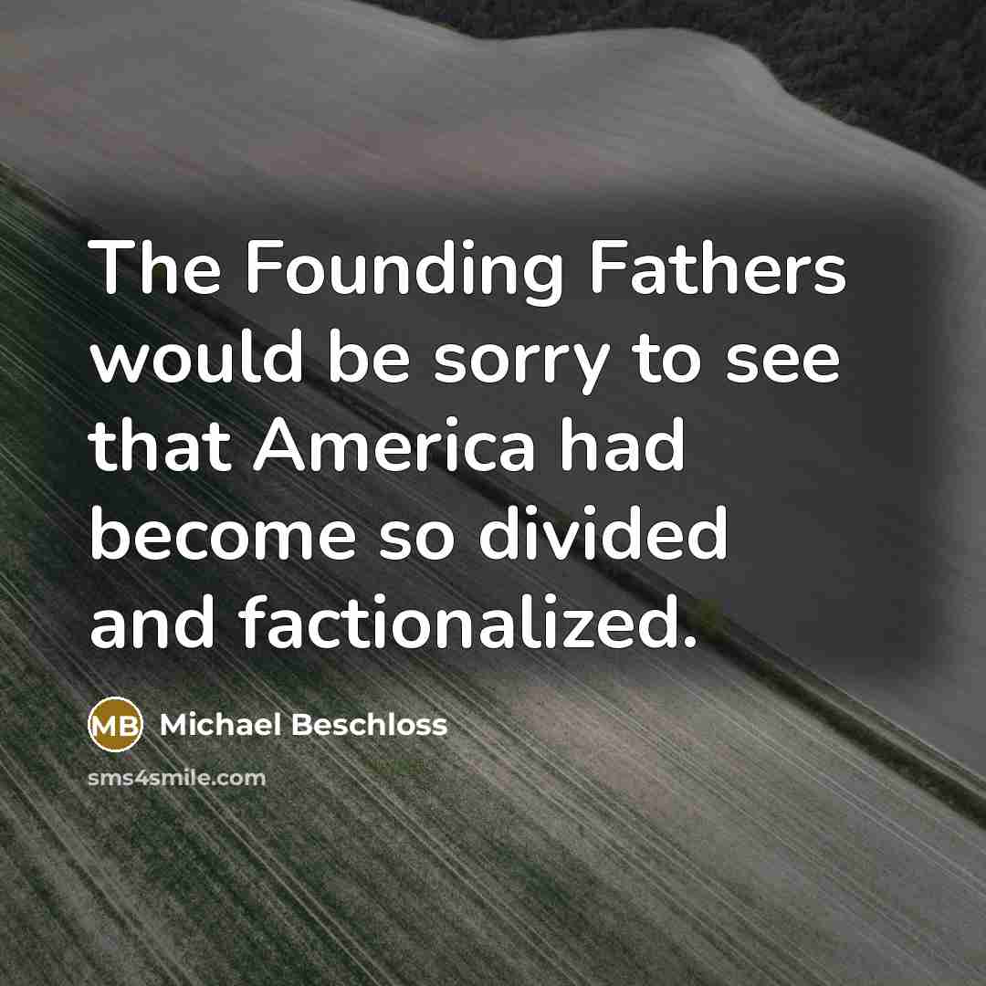 “The Founding Fathers would be sorry to see that America…” quote by Michael Beschloss