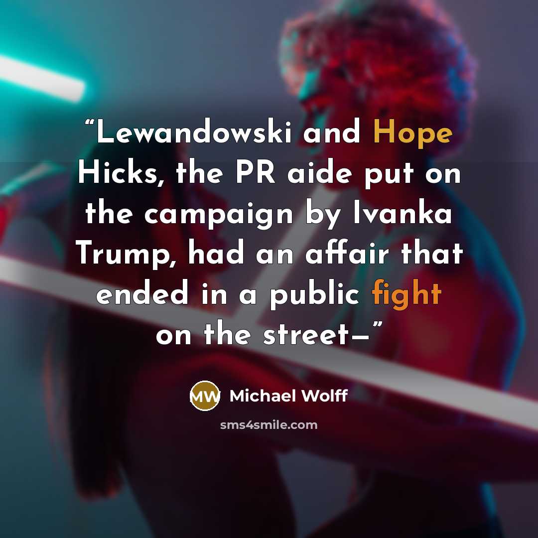 “Lewandowski and Hope Hicks, the PR aide put on the campaign by Ivanka Trump, had an affair that ended in a public fight on the street—” quote by Michael Wolff