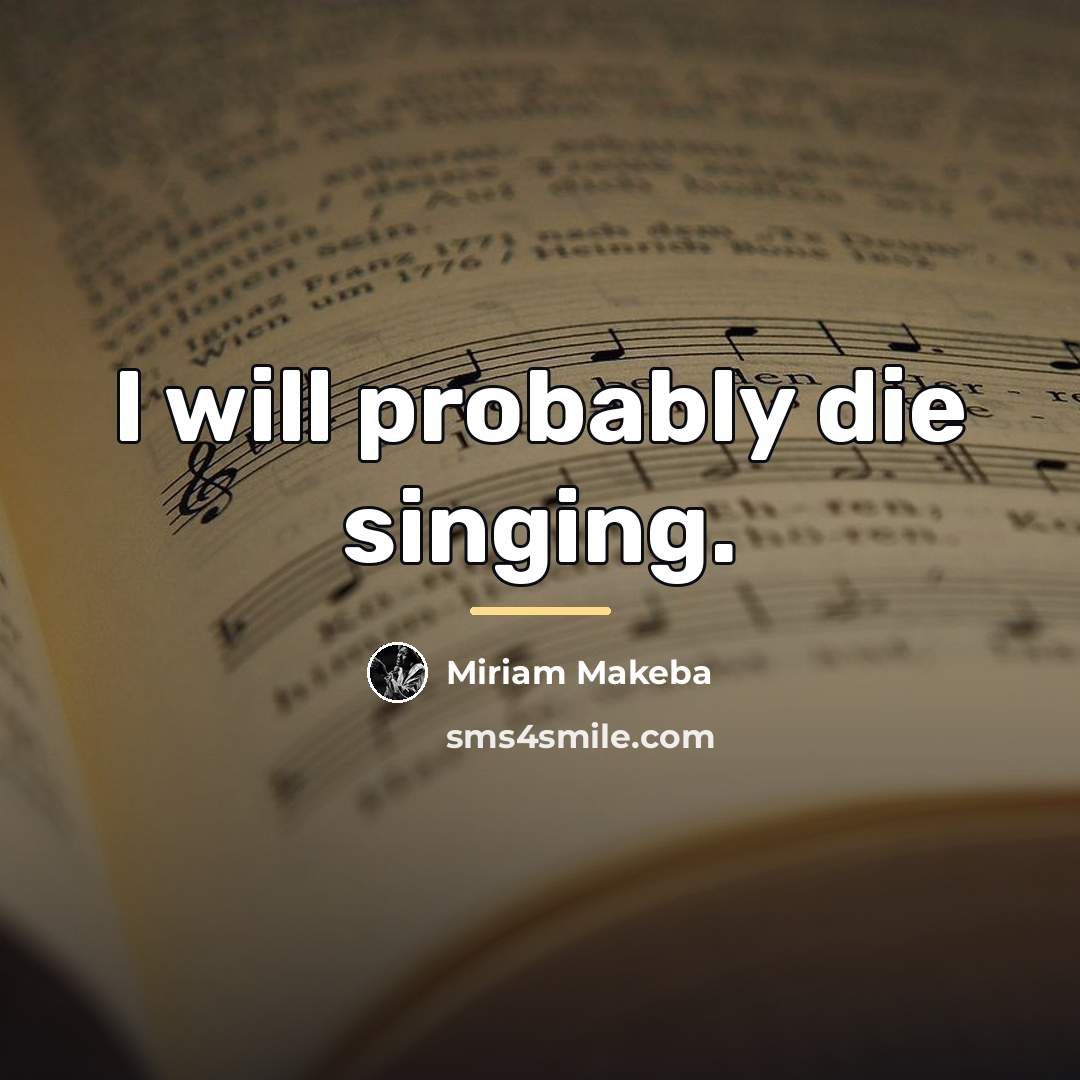 “I will probably die singing.…” quote by Miriam Makeba