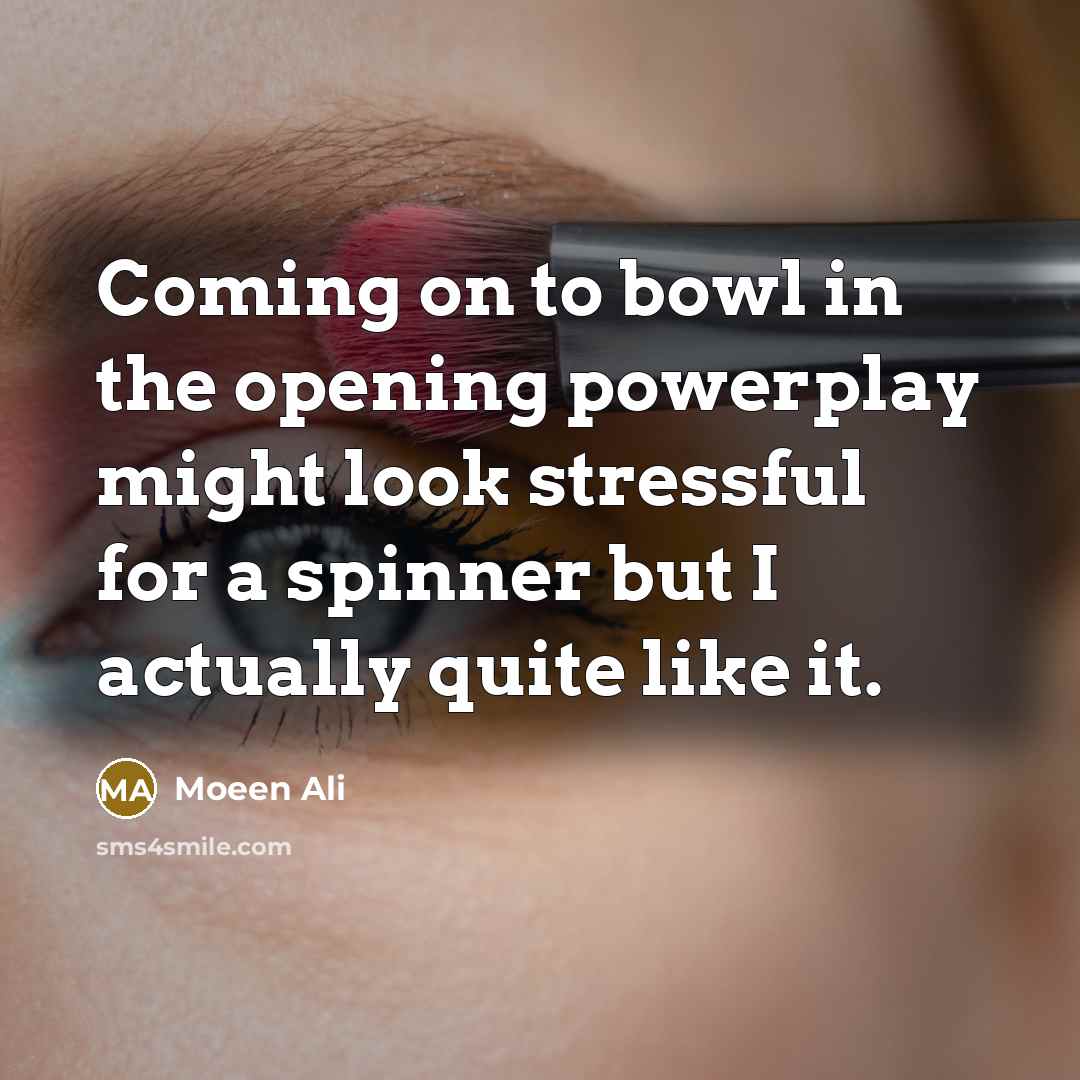 “Coming on to bowl in the opening powerplay might look…” quote by Moeen Ali