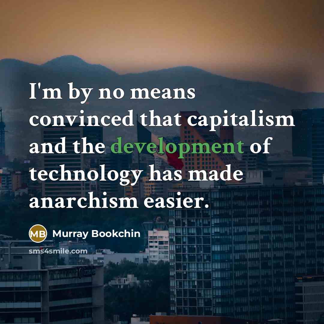 “I'm by no means convinced that capitalism and the development…” quote by Murray Bookchin