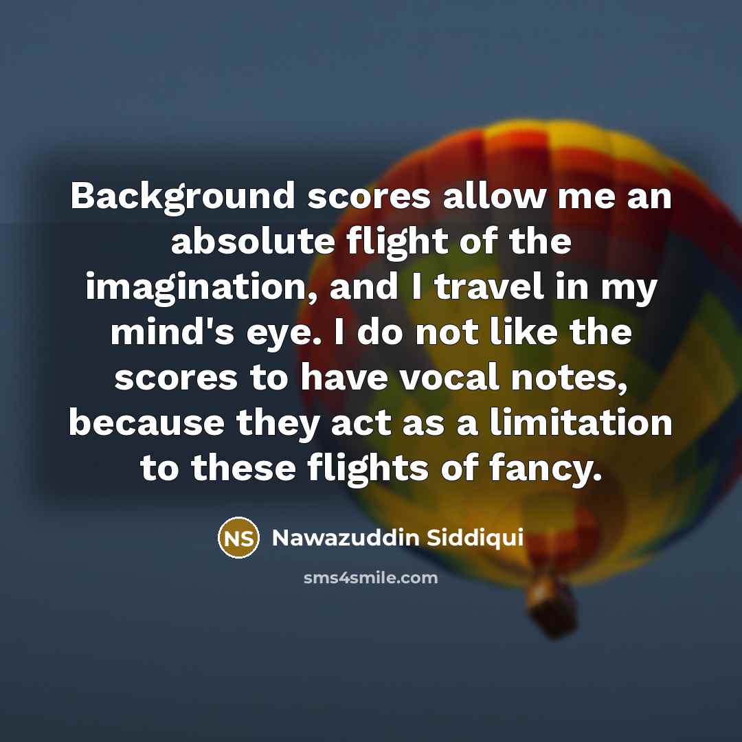 “Background scores allow me an absolute flight of the imagination,…” quote by Nawazuddin Siddiqui