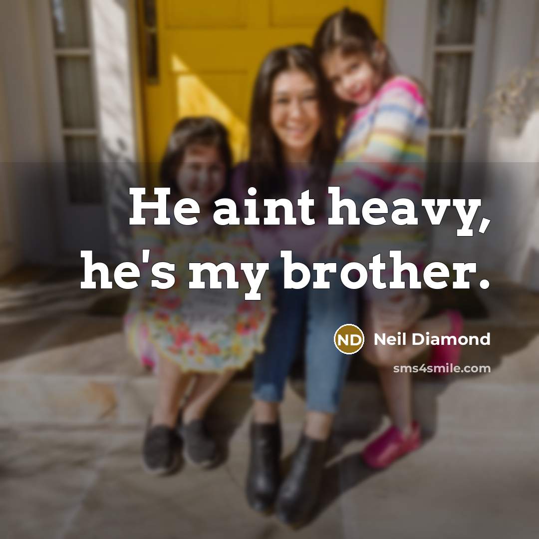 “He aint heavy, he's my brother.…” quote by Neil Diamond