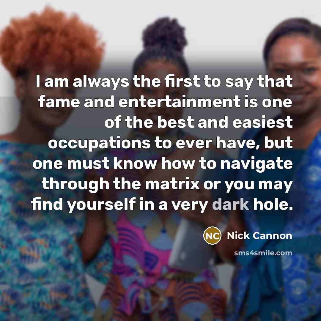 “I am always the first to say that fame and…” quote by Nick Cannon