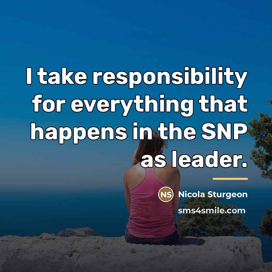 “I take responsibility for everything that happens in the SNP…” quote by Nicola Sturgeon