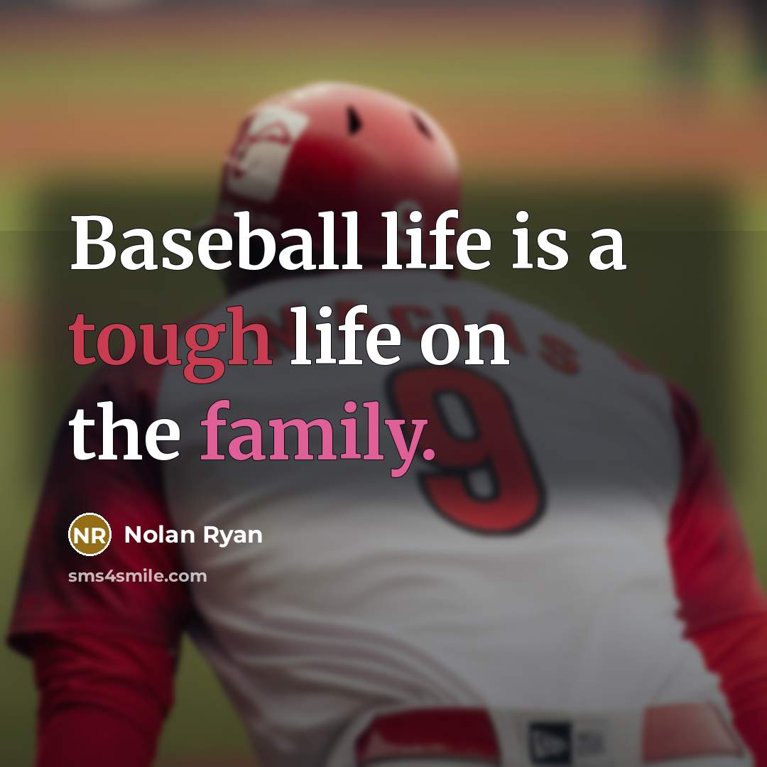 “Baseball life is a tough life on the family.…” quote by Nolan Ryan