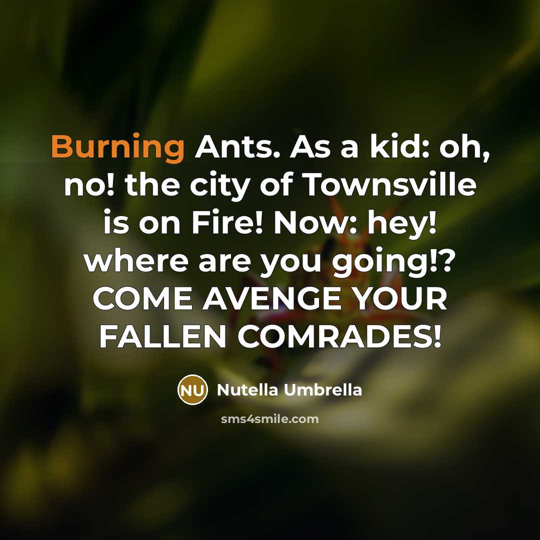“Burning Ants. As a kid: oh, no! the city of…” quote by Nutella Umbrella