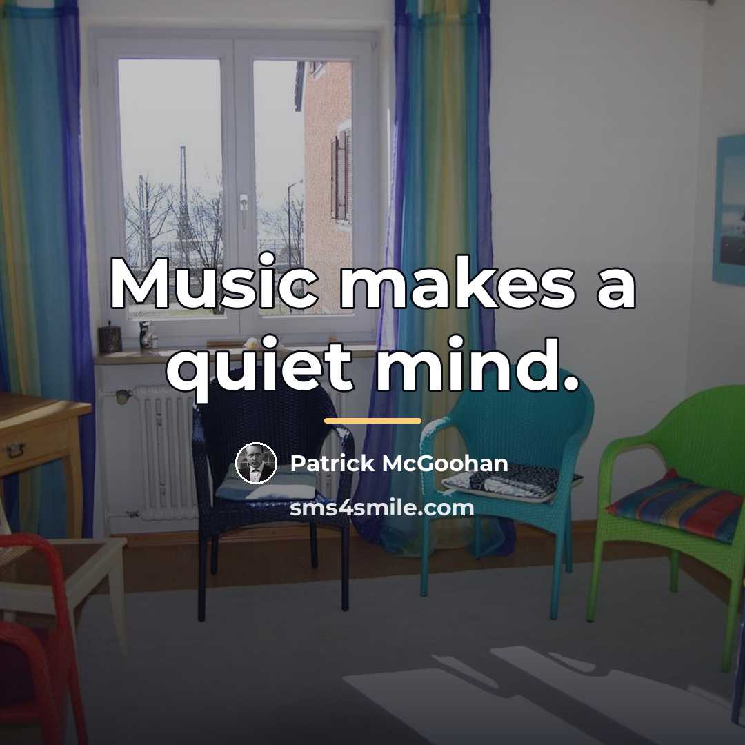 “Music makes a quiet mind.…” quote by Patrick McGoohan