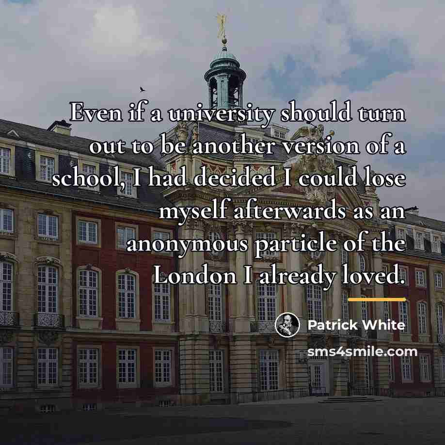 “Even if a university should turn out to be another…” quote by Patrick White