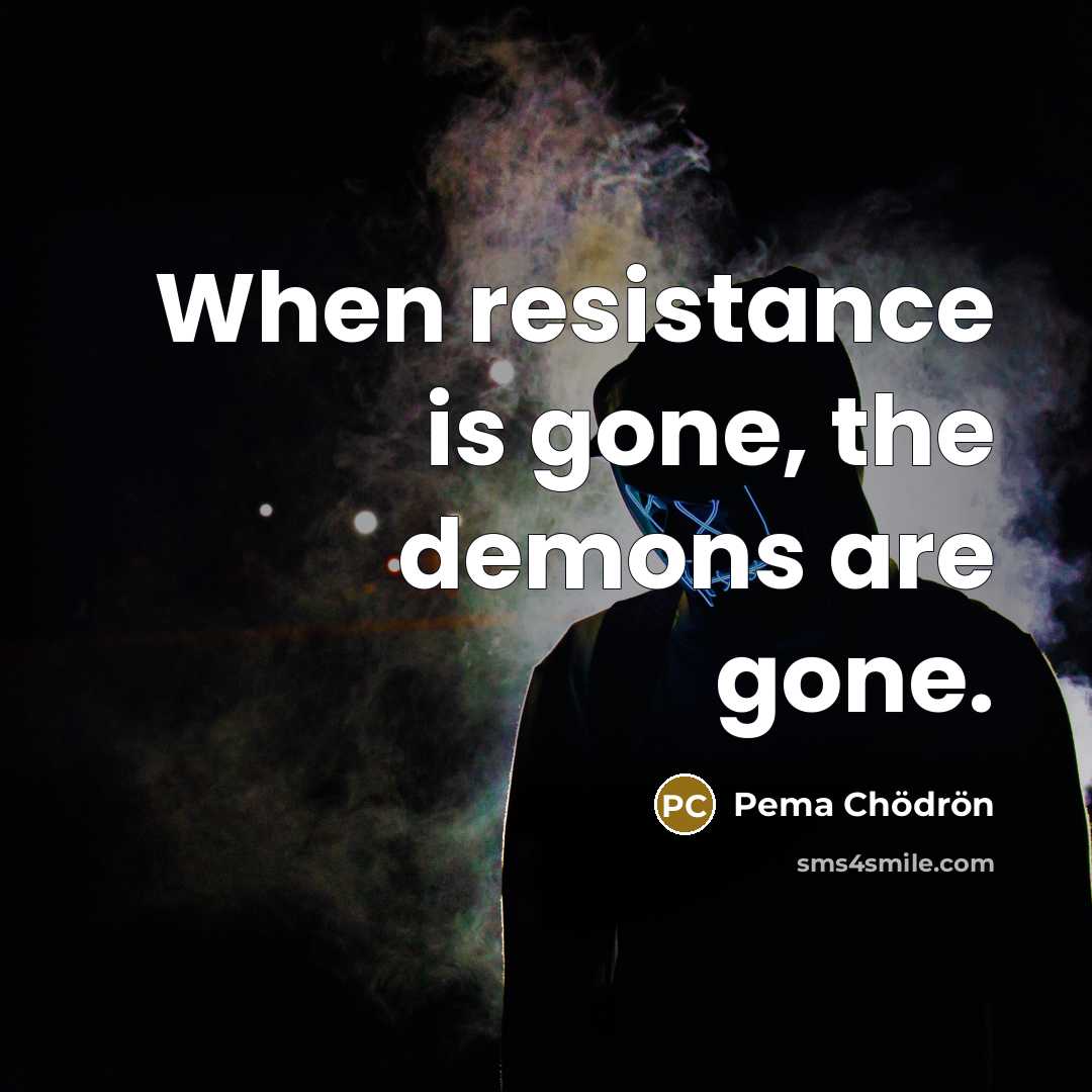“When resistance is gone, the demons are gone.…” quote by Pema Chodron