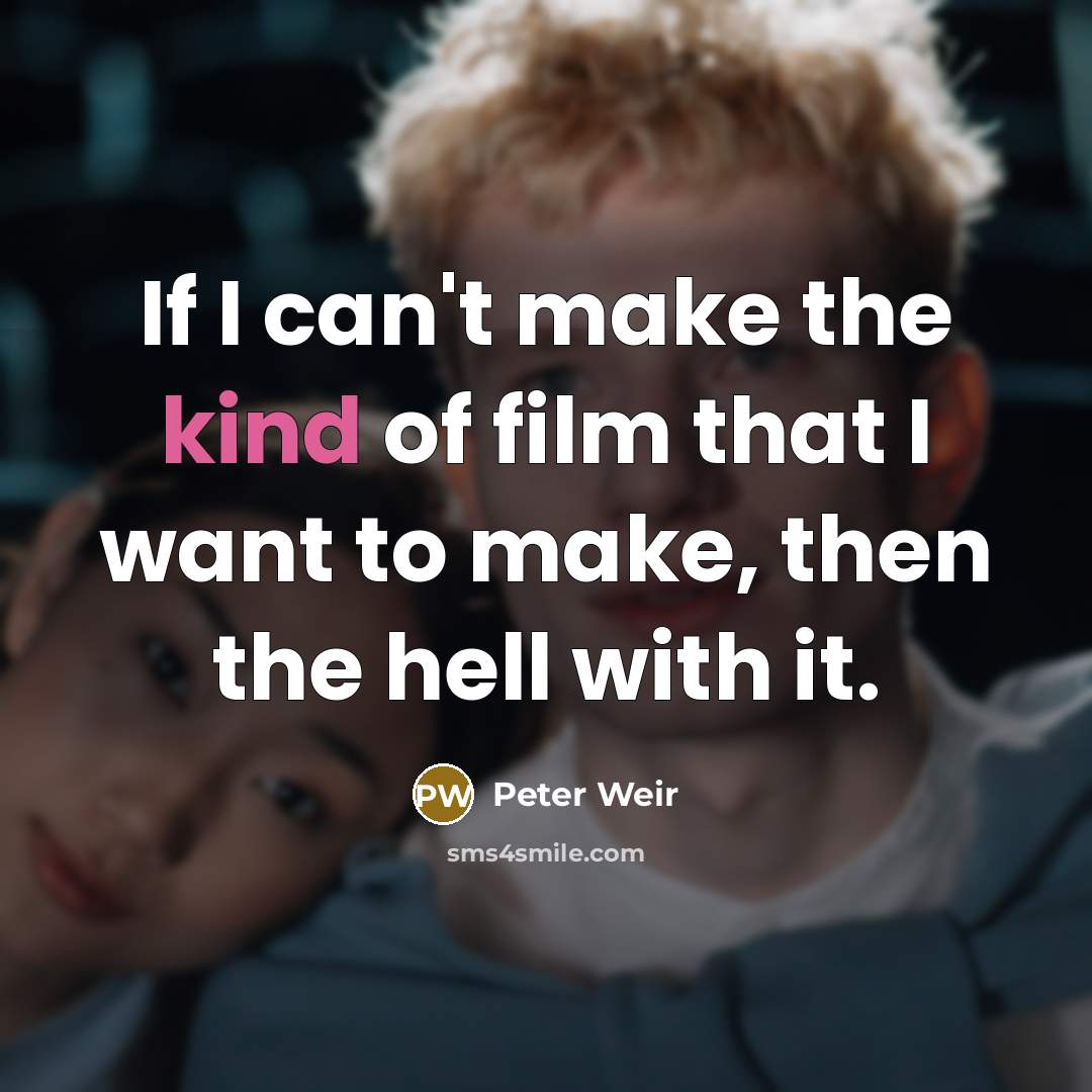 “If I can't make the kind of film that I…” quote by Peter Weir