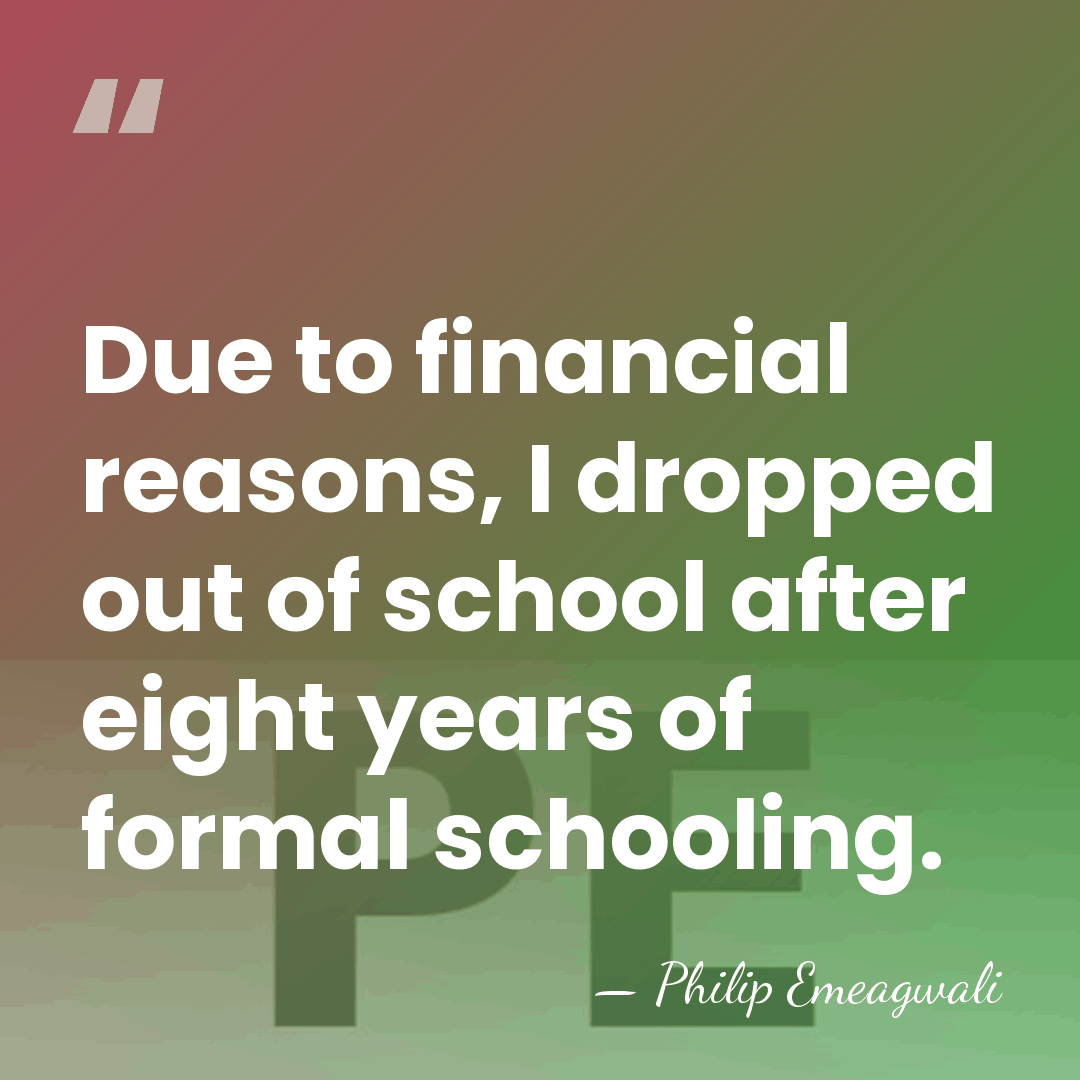 Due to financial reasons, I dropped out of school after eight years&hellip; - Philip Emeagwali