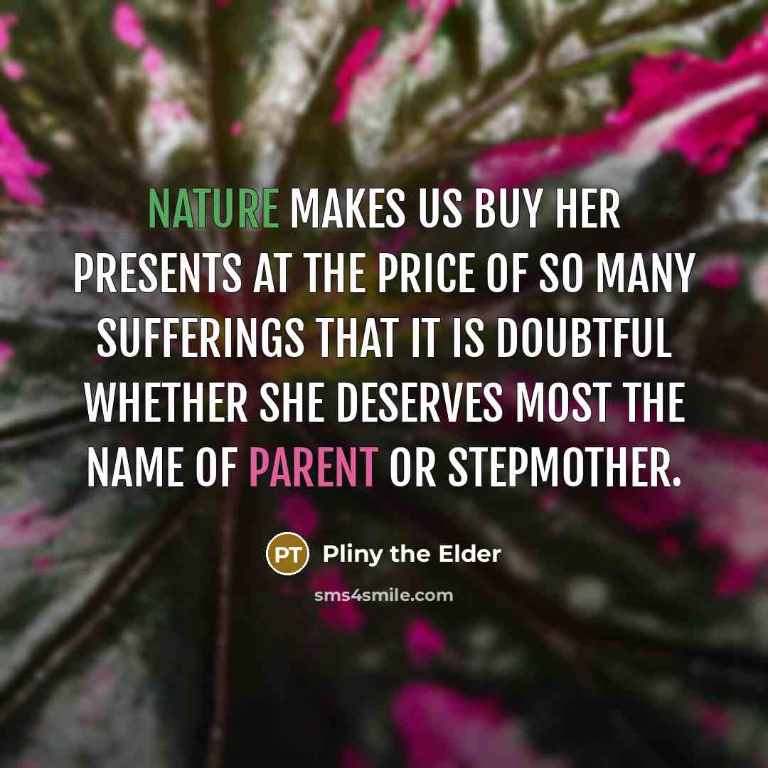 “Nature makes us buy her presents at the price of…” quote by Pliny the Elder