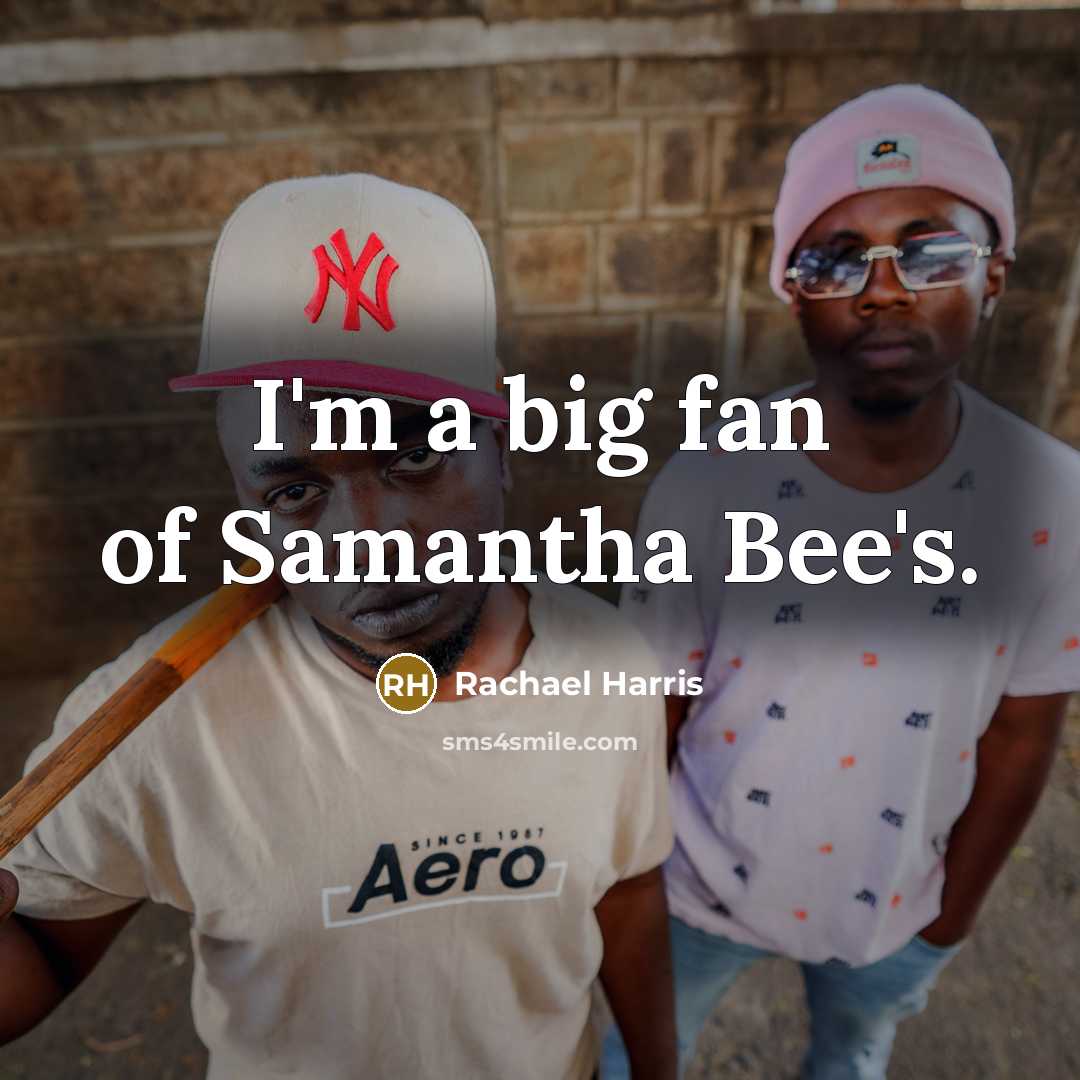 “I'm a big fan of Samantha Bee's.…” quote by Rachael Harris