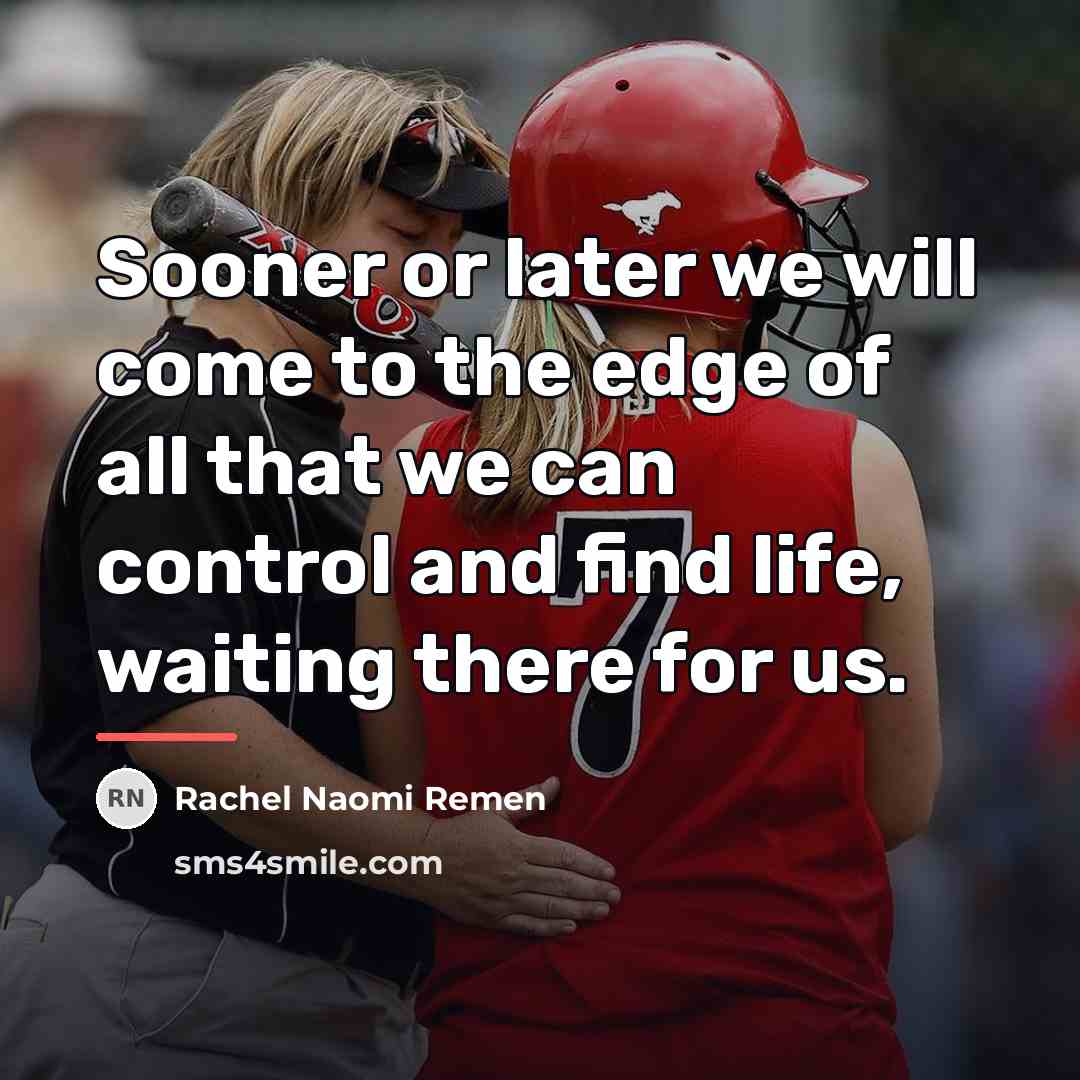 “Sooner or later we will come to the edge of…” quote by Rachel Naomi Remen