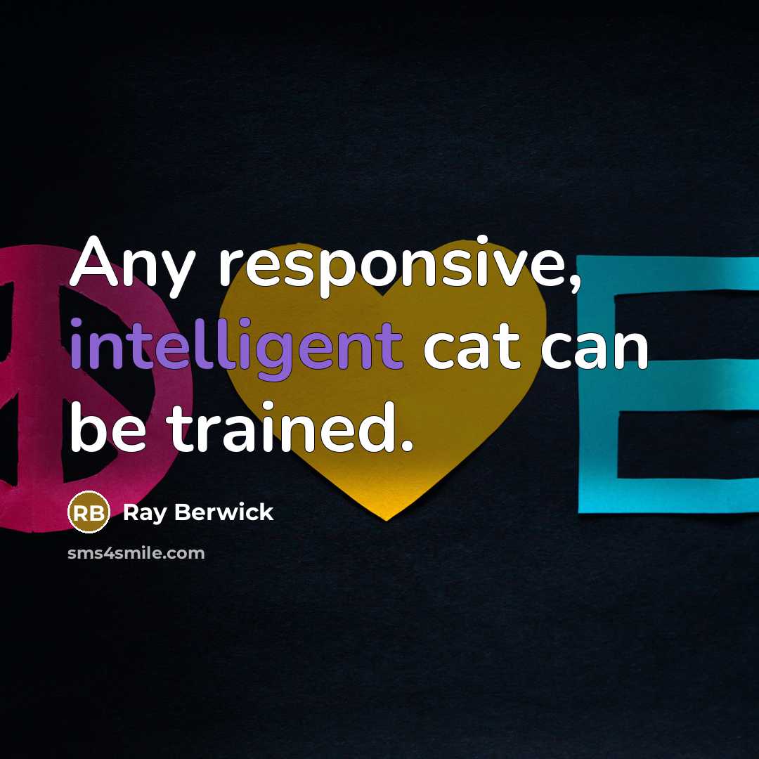 “Any responsive, intelligent cat can be trained.” quote by Ray Berwick