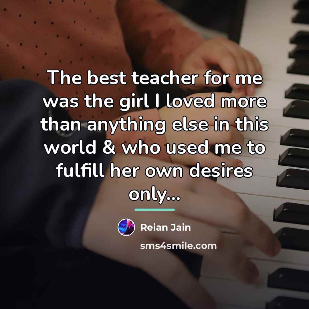 “The best teacher for me was the girl I loved…” quote by Reian Jain