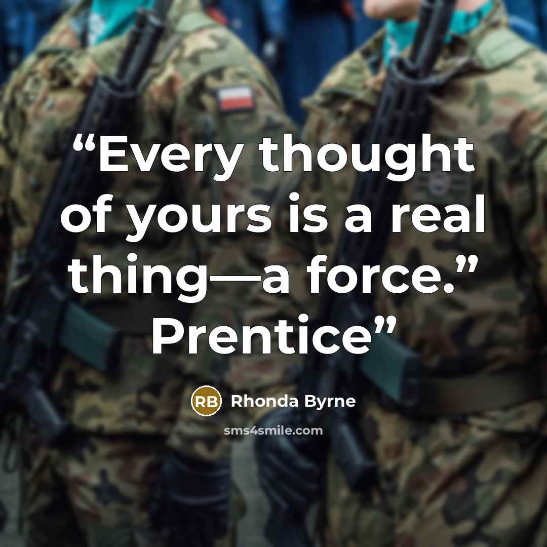 “Every thought of yours is a real thing—a force.” Prentice” quote by Rhonda Byrne