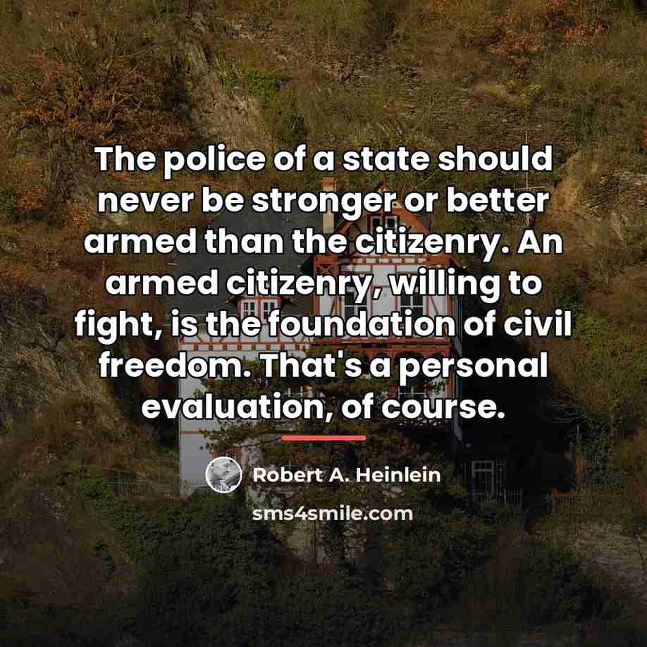 “The police of a state should never be stronger or…” quote by Robert A. Heinlein