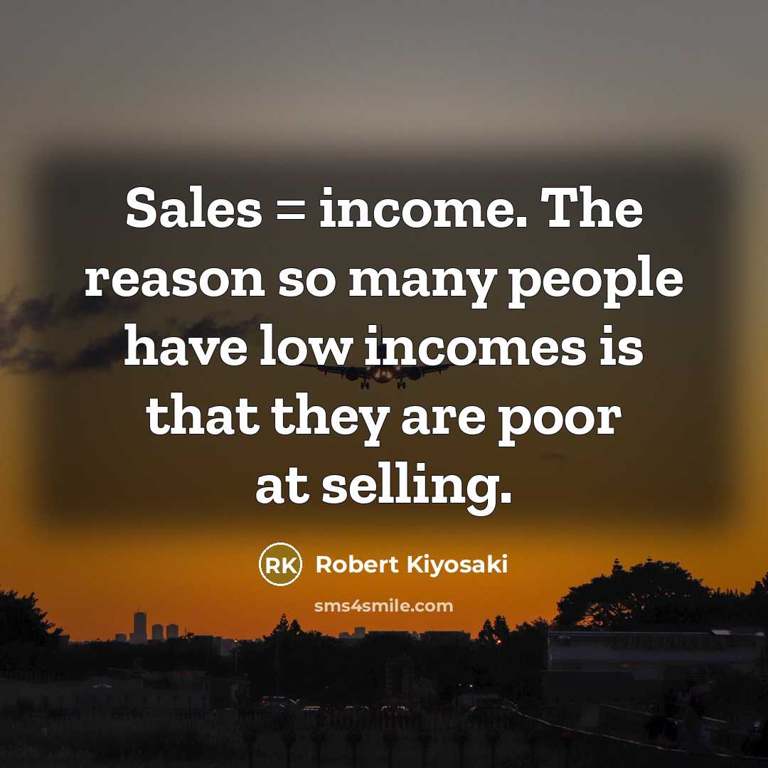 “Sales = income. The reason so many people have low…” quote by Robert Kiyosaki