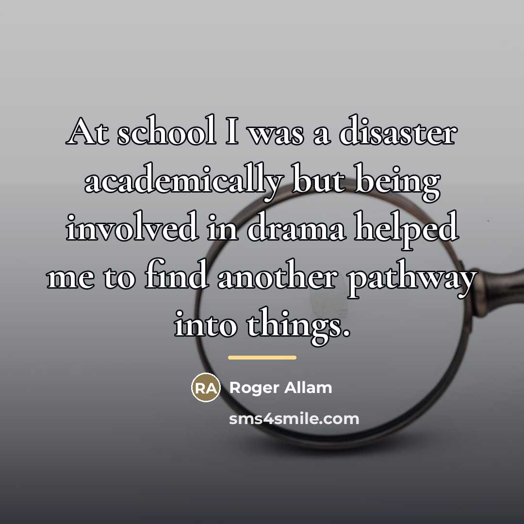 “At school I was a disaster academically but being involved…” quote by Roger Allam