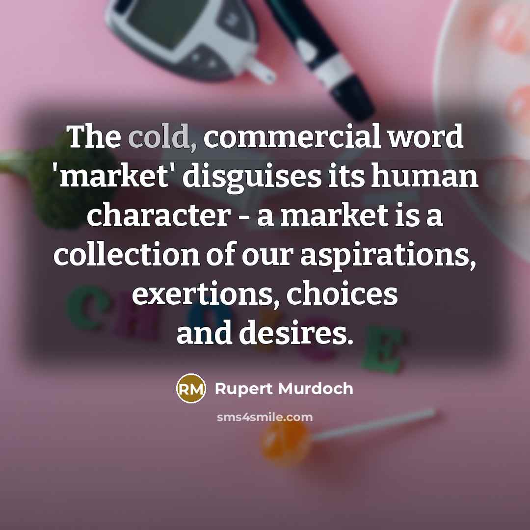 “The cold, commercial word 'market' disguises its human character -…” quote by Rupert Murdoch