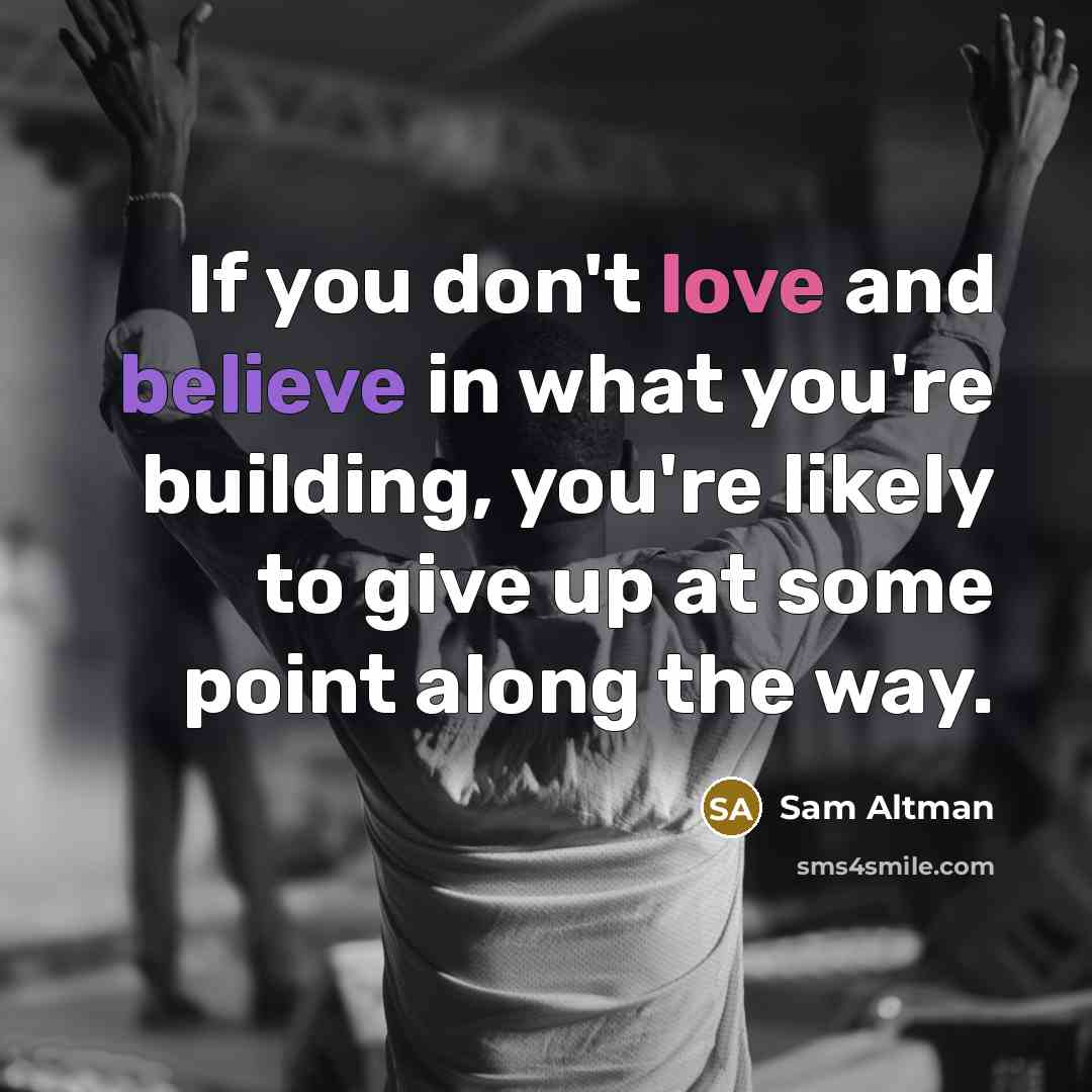 “If you don't love and believe in what you're building,…” quote by Sam Altman