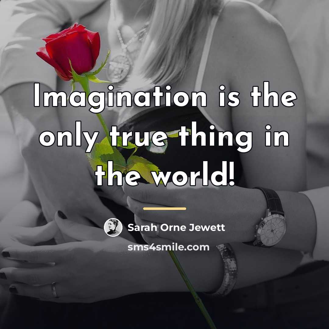 “Imagination is the only true thing in the world!…” quote by Sarah Orne Jewett