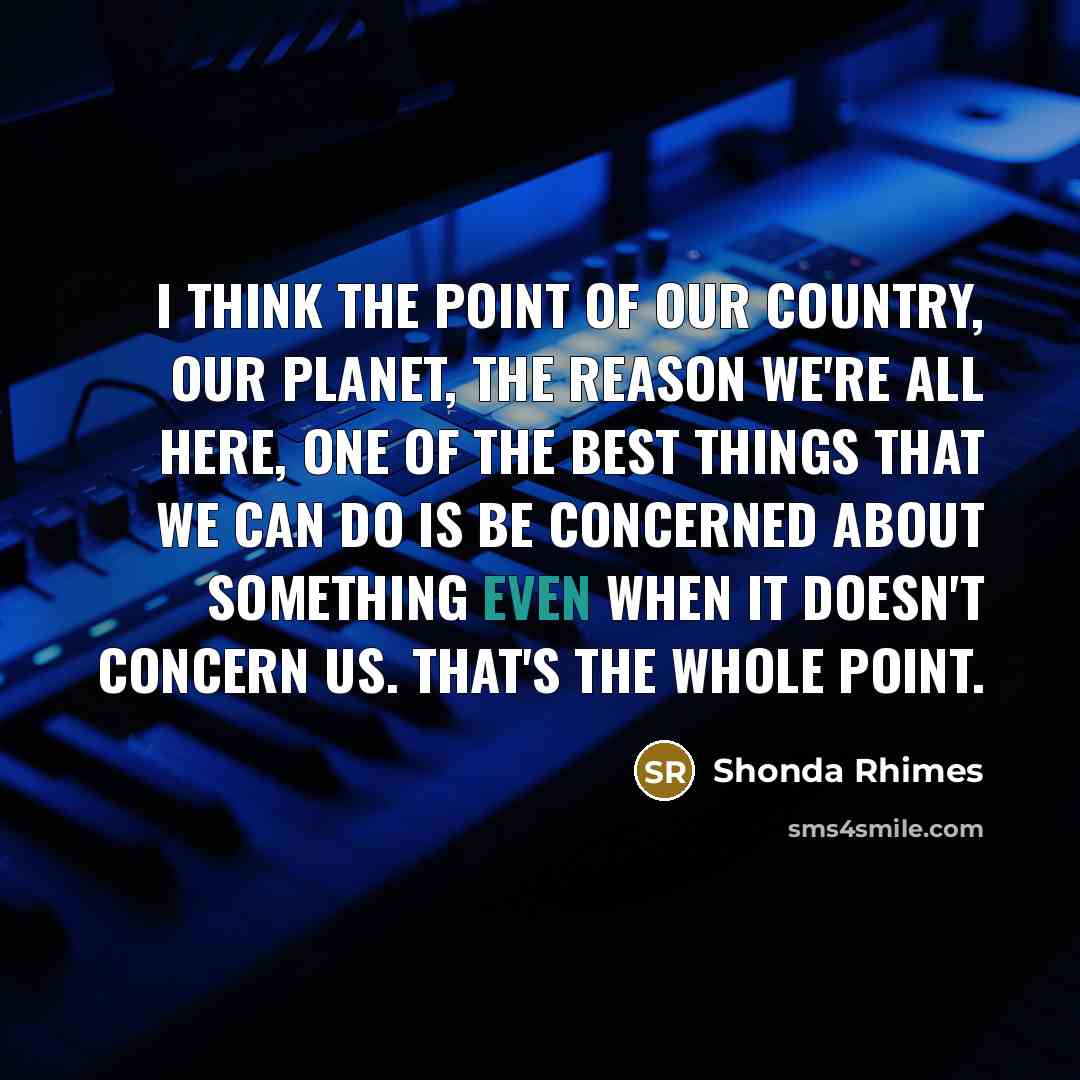 “I think the point of our country, our planet, the…” quote by Shonda Rhimes