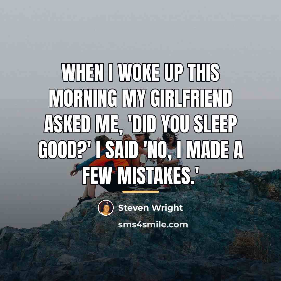 “When I woke up this morning my girlfriend asked me,…” quote by Steven Wright