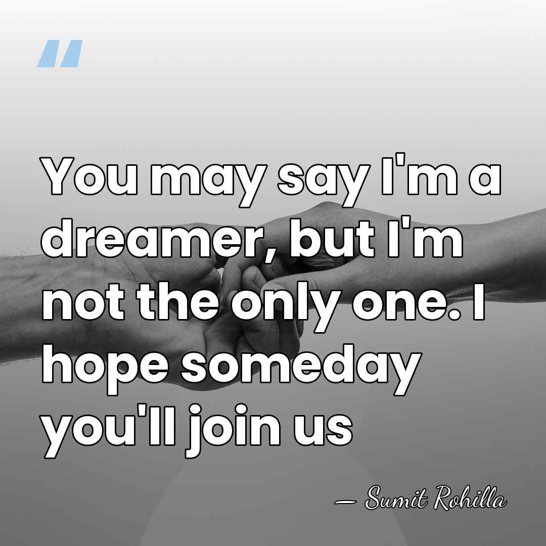 You may say I'm a dreamer, but I'm not the only one.&hellip; - Sumit Rohilla