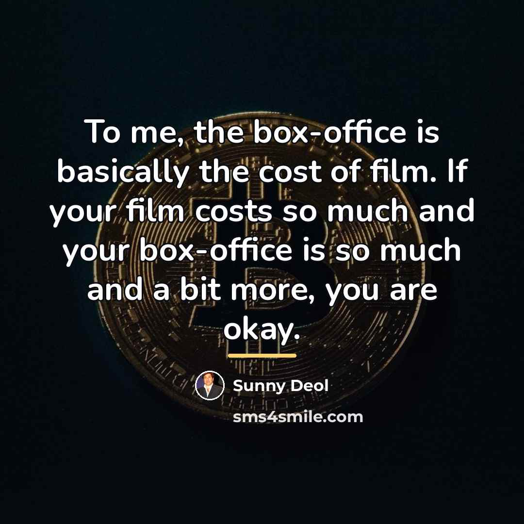 “To me, the box-office is basically the cost of film.…” quote by Sunny Deol