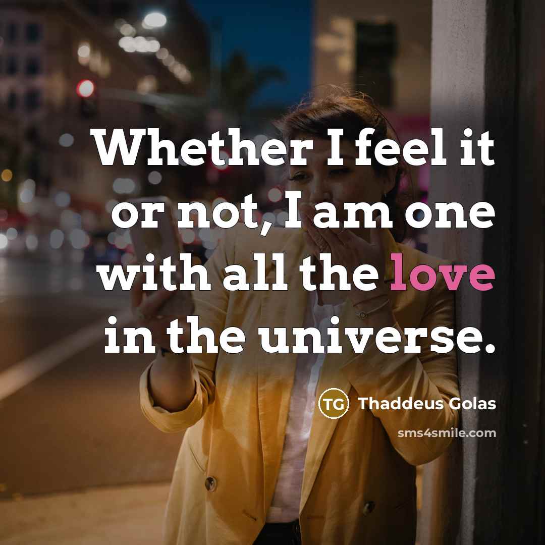 “Whether I feel it or not, I am one with all the love in the universe.” quote by Thaddeus Golas