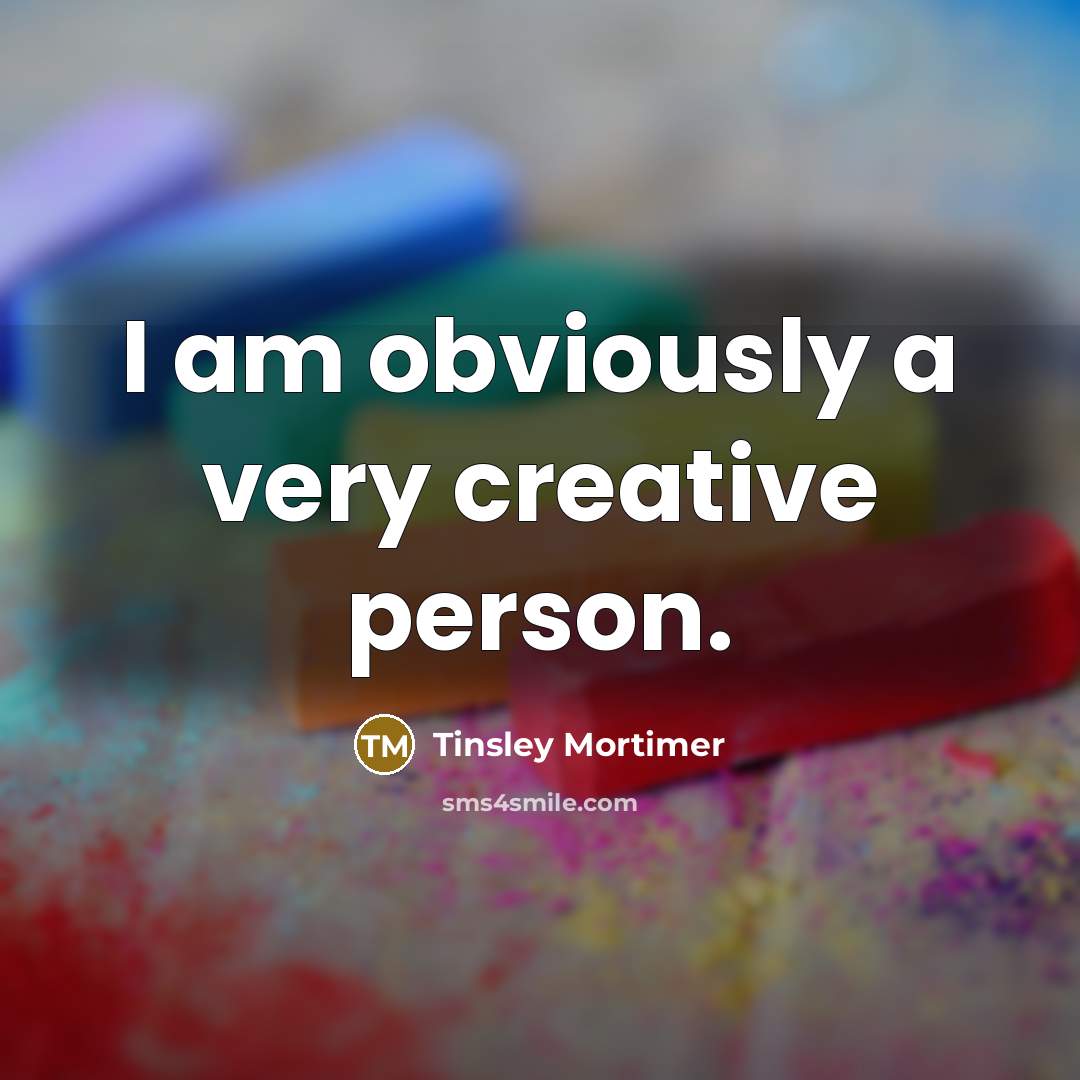 “I am obviously a very creative person.…” quote by Tinsley Mortimer