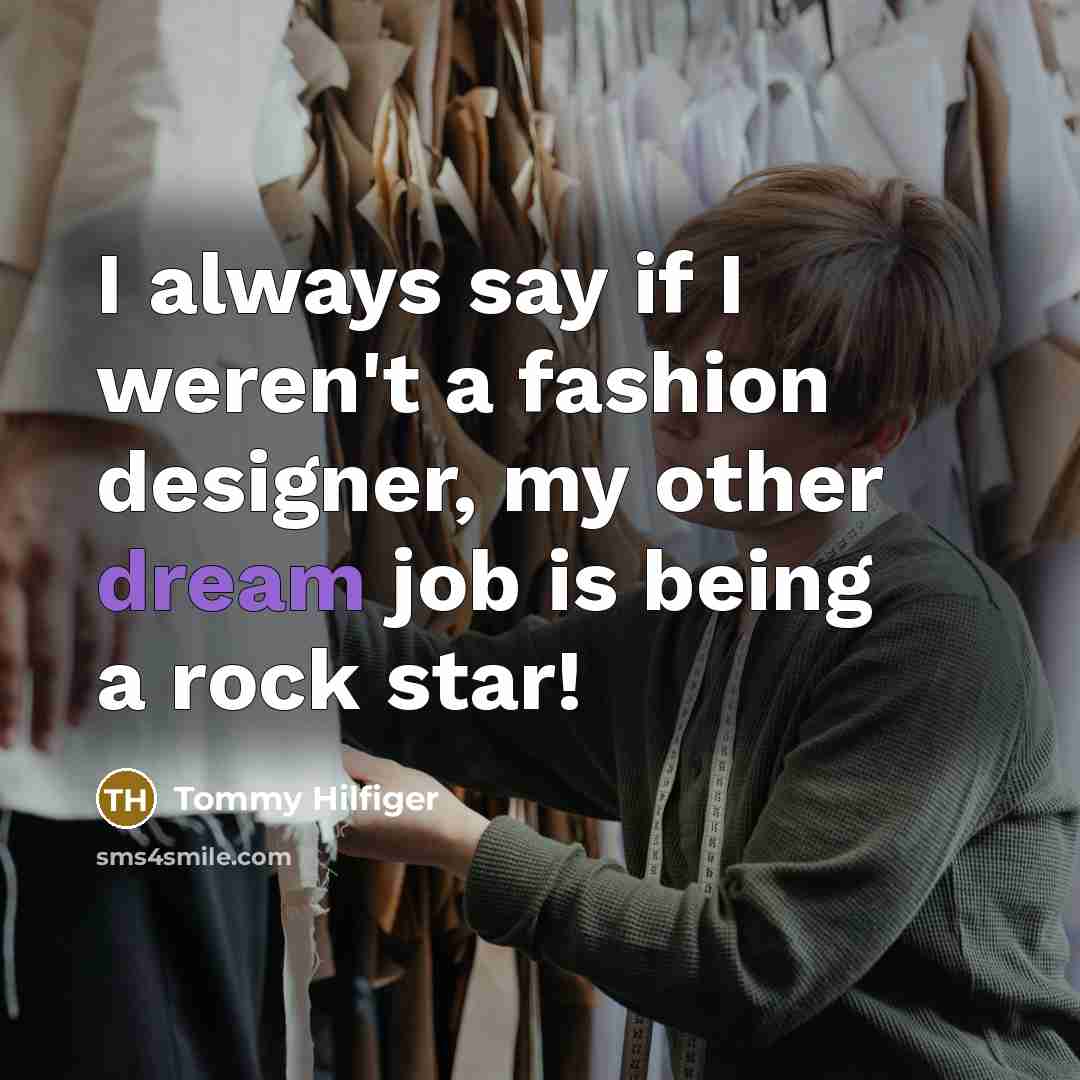“I always say if I weren't a fashion designer, my…” quote by Tommy Hilfiger