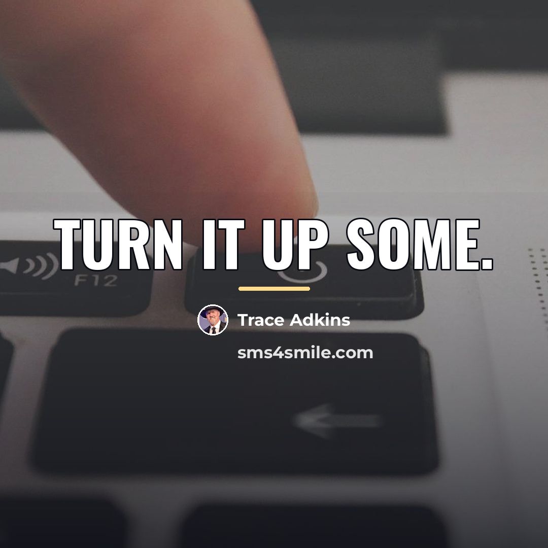 “Turn it up some.…” quote by Trace Adkins