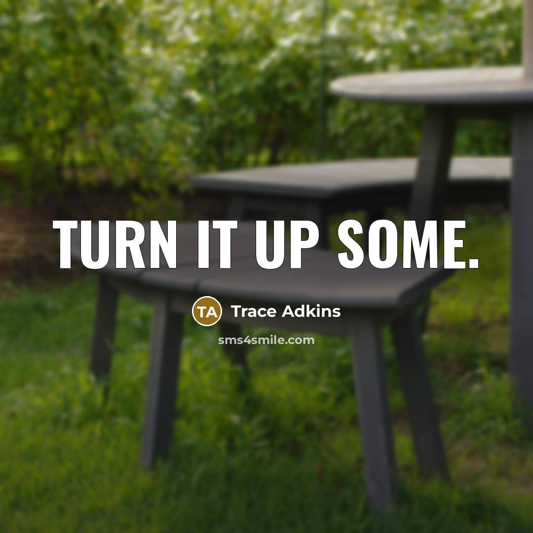 “Turn it up some.” quote by Trace Adkins