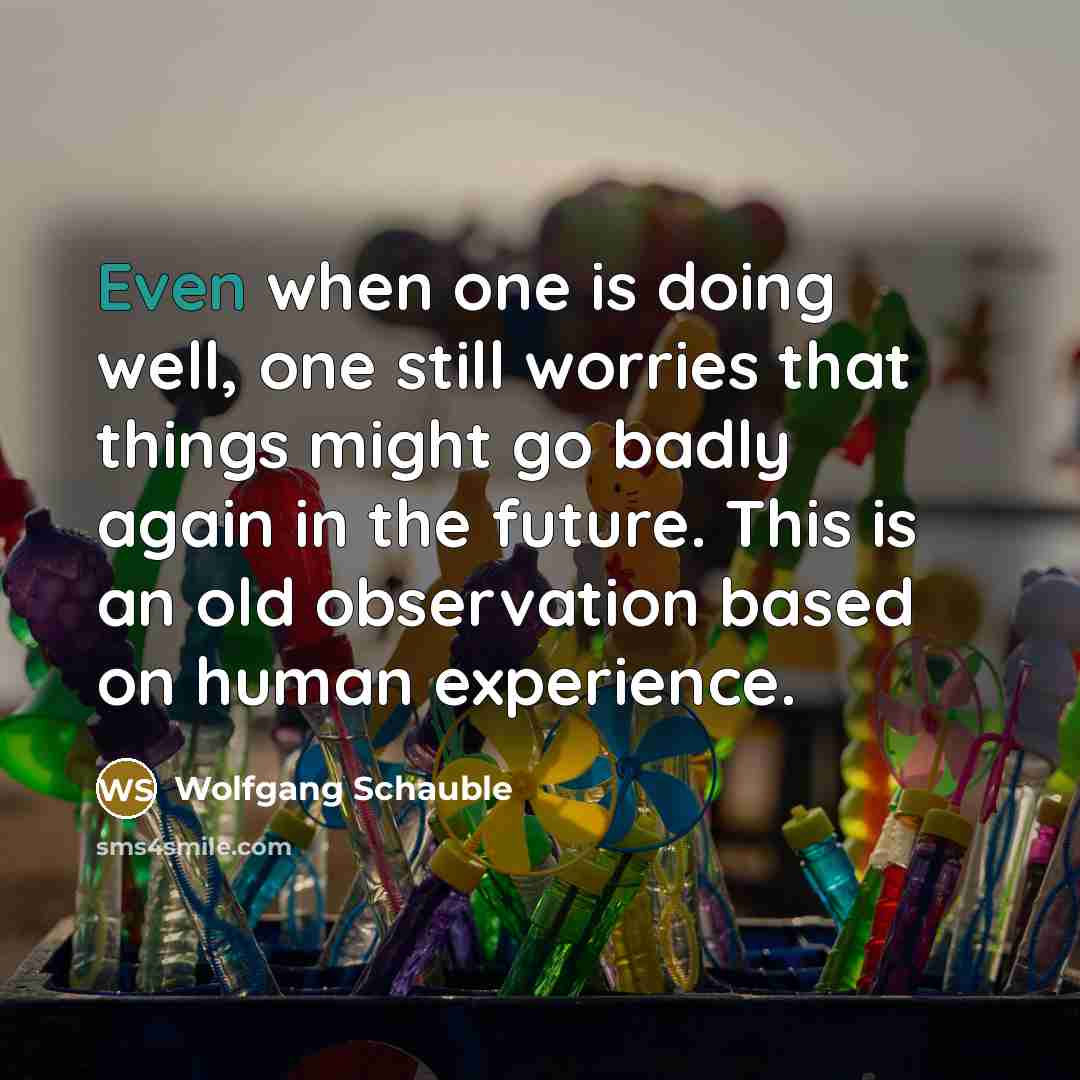 “Even when one is doing well, one still worries that…” quote by Wolfgang Schauble