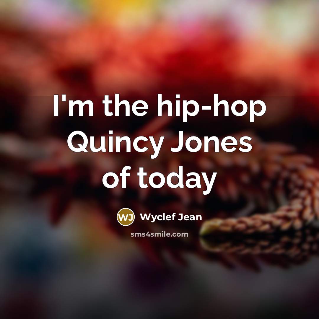 “I'm the hip-hop Quincy Jones of today…” quote by Wyclef Jean