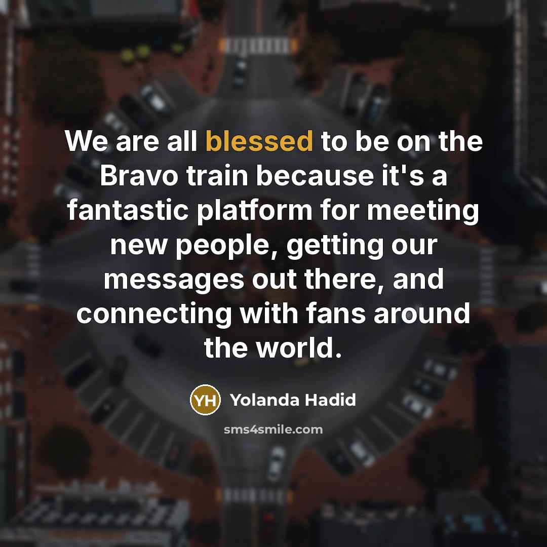 “We are all blessed to be on the Bravo train…” quote by Yolanda Hadid