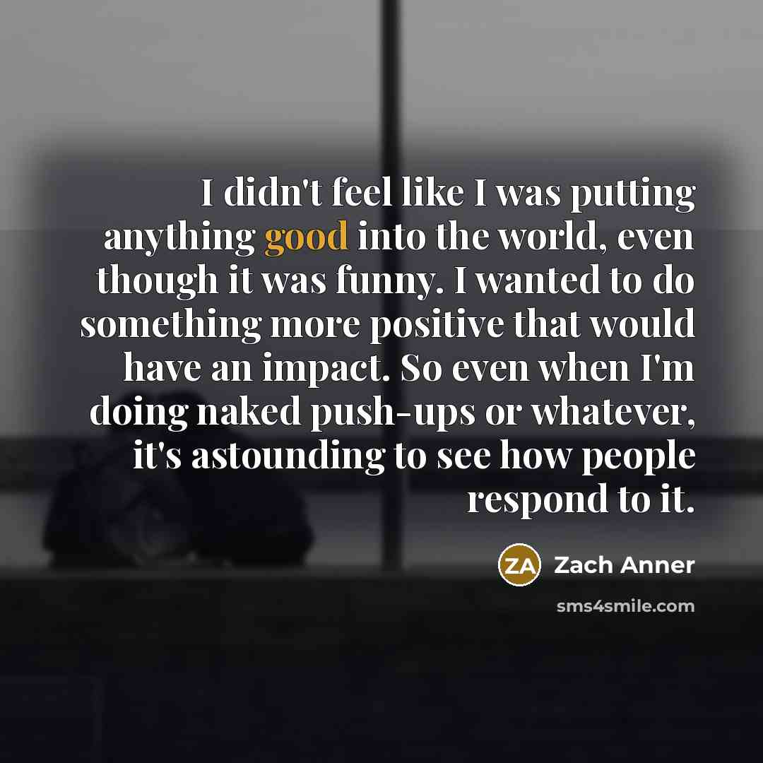 “I didn't feel like I was putting anything good into…” quote by Zach Anner