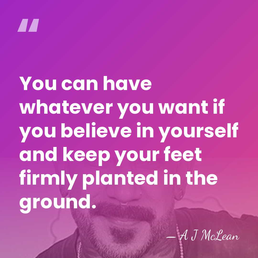 You can have whatever you want if you believe in yourself and&hellip; - A J McLean