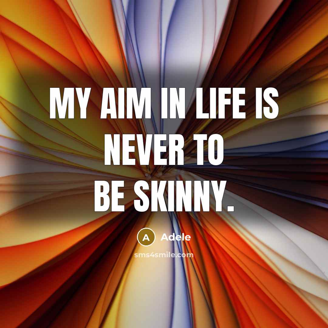 “My aim in life is never to be skinny.…” quote by Adele