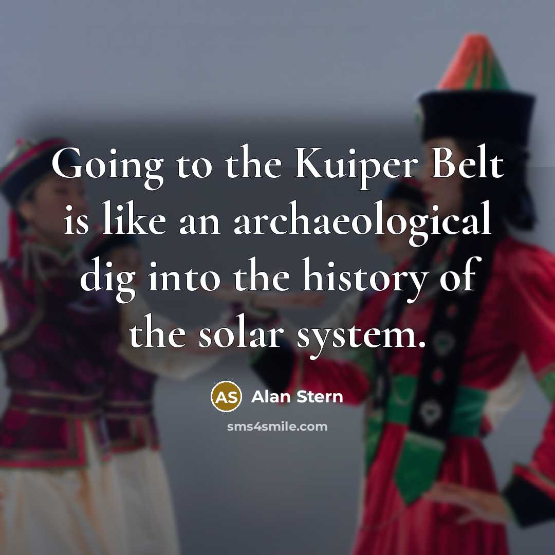 “Going to the Kuiper Belt is like an archaeological dig…” quote by Alan Stern