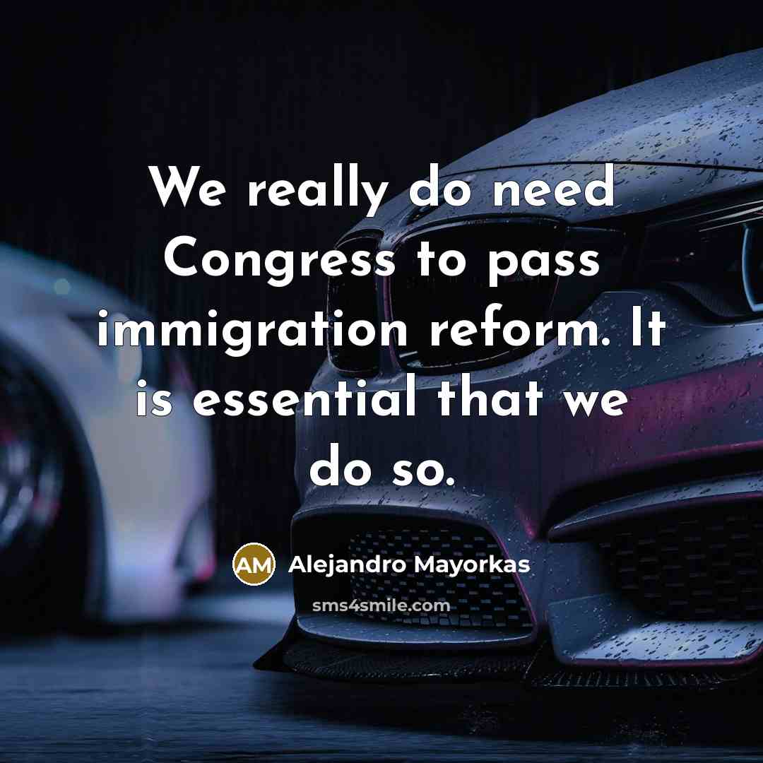 “We really do need Congress to pass immigration reform. It…” quote by Alejandro Mayorkas