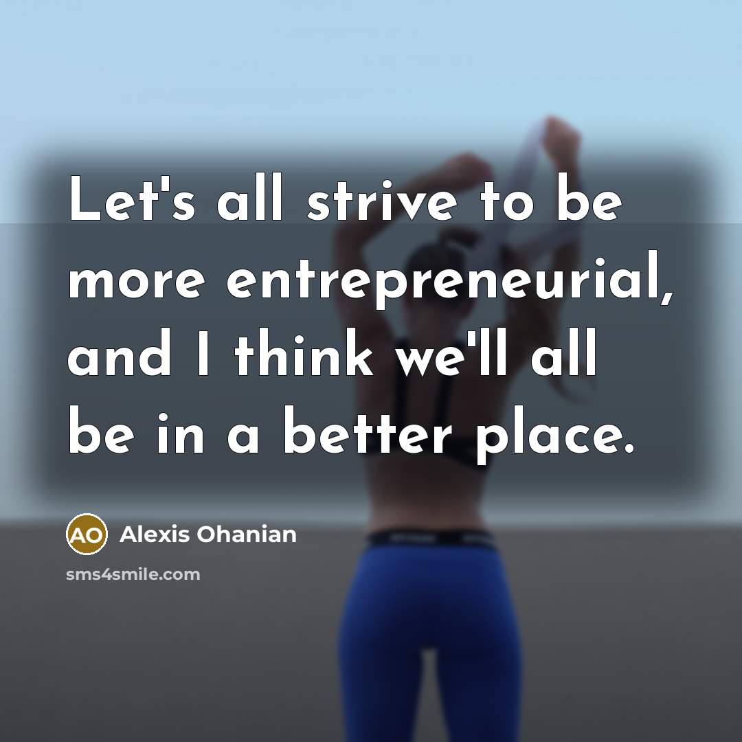 “Let's all strive to be more entrepreneurial, and I think…” quote by Alexis Ohanian