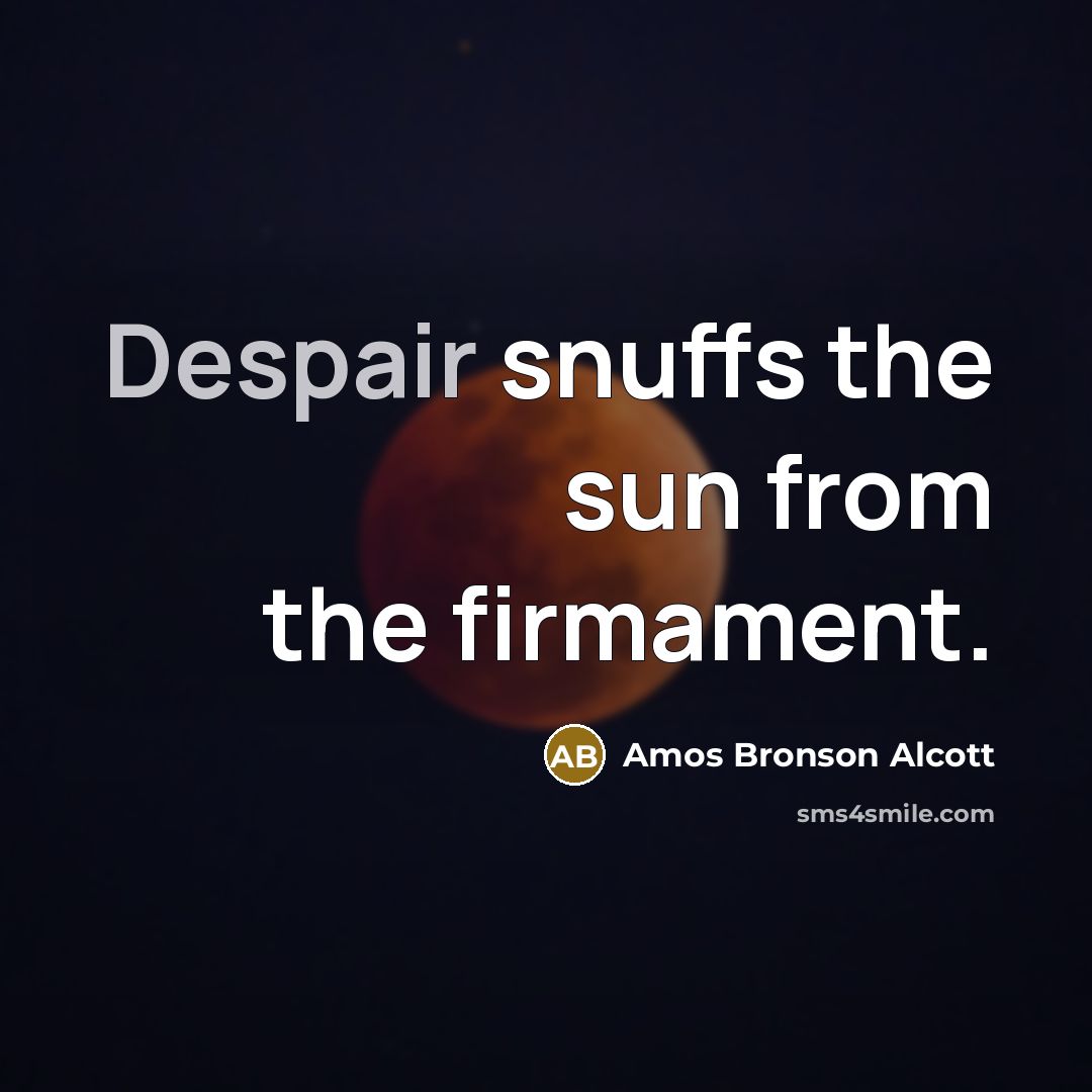 “Despair snuffs the sun from the firmament.…” quote by Amos Bronson Alcott